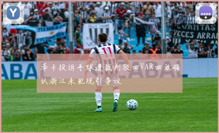 泽卡投诉手球遭裁判驳回VAR回放确认浙江未犯规引争议